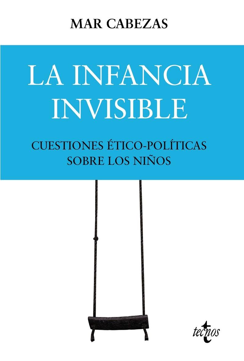 LA INFANCIA INVISIBLE: CUESTIONES ÉTICO-POLÍTICAS SOBRE LOS NIÑOS | 9788430986675 | CABEZAS HERNÁNDEZ, Mª DEL MAR