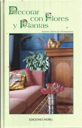 DECORAR CON FLORES Y PLANTAS | 9788484590422 | SANCHEZ, AURORA