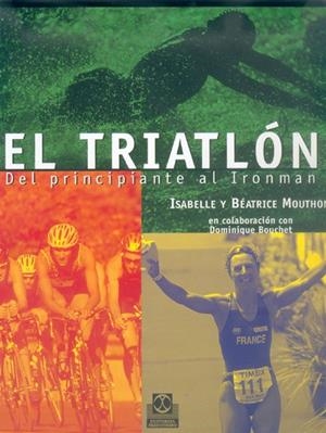 TRIATLON DEL PRINCIPIANTE AL IRONMAN, EL | 9788480196147 | MOUTHON, ISABELLE Y BEATRICE