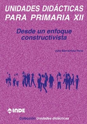 UNIDADES DIDACTICAS PARA PRIMARIA XII  DESDE UN ENFOQUE CONS | 9788497290166 | BARRACHINA, JULIO