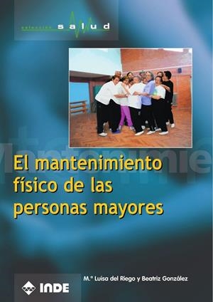 MANTENIMIENTO FISICO DE LAS PERSONAS MAYORES, EL | 9788495114686 | DEL RIEGO, Mº LUISA - GONZALEZ, BEATRIZ