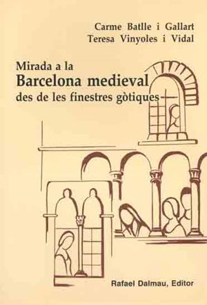 MIRADA A LA BARCELONA MEDIEVAL DES DE LES FINESTRES GOTIQUES | 9788423206537 | BATLLE I GALLART, CARME - VINYOLES I VIDAL, TERESA