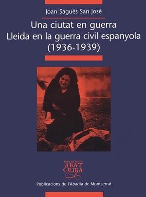 CIUTAT EN GUERRA, UNA , LLEIDA EN LA GUERRA CIVIL ESPANYOLA | 9788484154488 | SAGUES, JOAN