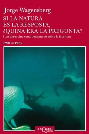 SI LA NATURA ES LA RESPOSTA ¿ QUINA ES LA PREGUNTA ? | 9788483108741 | WAGENSBERG, JORGE