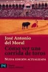 COMO VER UNA CORRIDA DE TOROS | 9788420655574 | MORAL, JOSE ANTONIO DEL