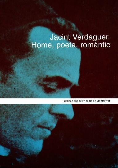 JACINT VERDAGUER, HOME, POETA, ROMANTIC | 9788484155089 | CHAVARRIA I PANISELLO, JOAN/DOLÇ I CARTANYA, JORDI/MURTRÓ I FERRAN, ROSA M./PONT I FANDOS, MÀRIUS