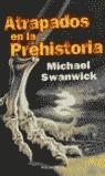 ATRAPADOS EN LA PREHISTORIA | 9788445074596 | SWANWICK, MICHAEL