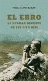 EBRO, EL. LA BATALLA DECISIVA DE LOS CIEN DIAS | 9788497341349 | ALONSO BAQUER, MIQUEL