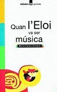 QUAN L'ELOI VA SER MUSICA | 9788424695118 | CANELA GARAYOA, MERCE