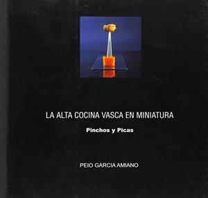 ALTA COCINA VASCA EN MINIATURA : PINCHOS Y PICAS | 9788460796695 | GARCIA AMIANO, PEIO (1953- )