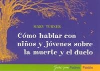 COMO HABLAR CON NIÑOS Y JOVENES SOBRE LA MUERTE Y EL DUELO | 9788449315763 | TURNER, MARY