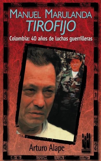 MANUEL MARULANDA TIROFIJO COLOMBIA 40 AÑOS LUCHA GUERRILLA | 9788481361605 | ALAPE, ARTURO