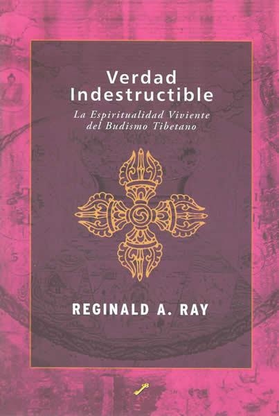 VERDAD INDESTRUCTIBLE. LA ESPIRITUALIDAD VIVIENTE  DEL BUDIS | 9788495496416 | RAY, REGINALD A.