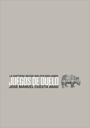 JUEGOS DE DUELO, LA HISTORIA SEGUN WALTER BENJAMIN | 9788496258280 | CUESTA ABAD, J.M.