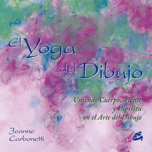 YOGA DEL DIBUJO, EL UNIENDO CUERPO, MENTE Y ESPIRITU EN EL A | 9788484451044 | CARBONETTI, JEANNE