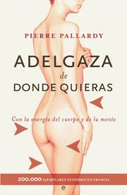 ADELGAZA DE DONDE QUIERAS. CON LA ENERGIA DEL CUERPO Y LA ME | 9788497342827 | PALLARDY, PIERRE