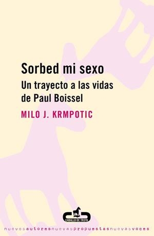 SORBED MI SEXO  UN TRAYECTO A LAS VIDAS DE PAUL BOISSEL | 9788493419516 | KRMPOTIC, MILO J