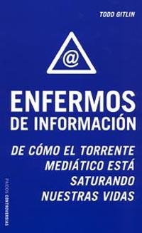 ENFERMOS DE INFORMACIÓN. DE CÓMO EL TORRENTE MEDIÁTICO ESTÁ | 9788449317132 | GITLIN, TODD