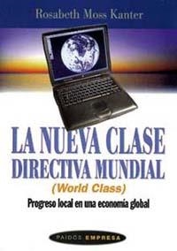 NUEVA CLASE DIRECTIVA MUNDIAL (WORLD CLASS), LA | 9788449308437 | MOSS KANTER, R.