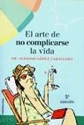 ARTE DE NO COMPLICARSE LA VIDA, EL | 9788427025547 | LOPEZ CABALLERO, ALFONSO
