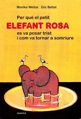 PER QUE EL PETIT ELEFANT ROSA ES VA POSAR TRIST I COM VA TOR | 9788426134776 | WEITZE, MONIKA