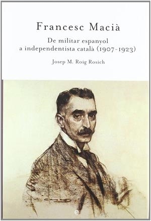 FRANCESC MACIA : DE MILITAR ESPANYOL A INDEPENDENTISTA CATAL | 9788497344050 | ROIG ROSICH, JOSEP M.