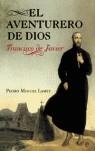 AVENTURERO DE DIOS, EL | 9788497344685 | JAVIER, FRANCISCO DE