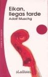 EIKAN, LLEGAS TARDE | 9788493474164 | MUSCHG, ADOLF