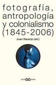 FOTOGRAFIA, ANTROPOLOGIA Y COLONIALISMO | 9788425220005 | NARANJO, JUAN (ED)