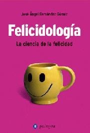 FELICIDOLOGIA LA CIENCIA DE LA FELICIDAD | 9788496665019 | FERNANDEZ GOMEZ, JOSE ANGEL