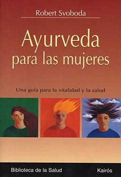 AYURVEDA PARA LAS MUJERES : UNA GUIA PARA LA VITALIDAD Y LA | 9788472456259 | SVOBODA, ROBERT E