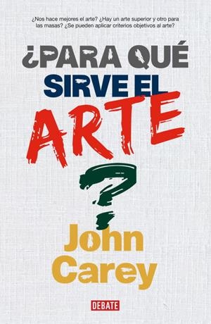 PARA QUE SIRVE EL ARTE? | 9788483066911 | CAREY, JOHN