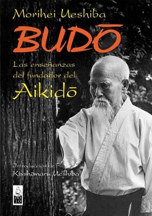 BUDO LAS ENSEÑANZAS DEL FUNDADOR DEL AIKIDO | 9788493540012 | UESHIBA, MORIHEI
