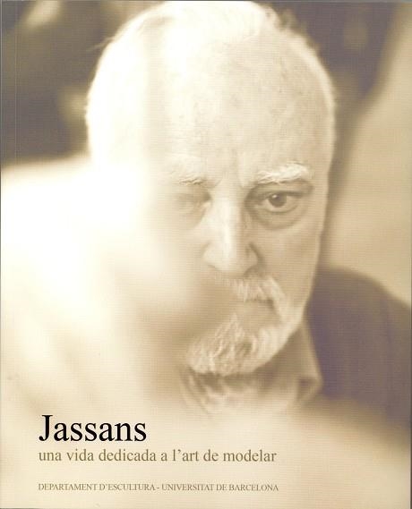 JASSANS UNA VIDA DEDICADA A L'ART DE MODELAR | 9788447531585 | UNIVERSIDAD DE BARCELONA. FACULTAD DE BELLAS ARTES