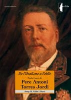 PERE ANTONI TORRES JORDI -DE L'IDEALISME A L'OBLIT- | 9788497912983 | VALLES I MARTÍ, JOSEP M.