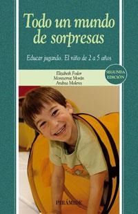 TODO UN MUNDO DE SORPRESAS : EDUCAR JUGANDO EL NIÑO DE 2 A 5 | 9788436821260 | FODOR, ELIZABETH; MORAN, MONTSERRAT