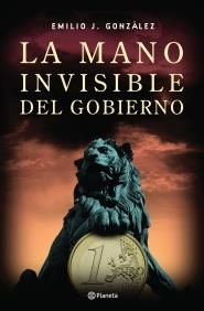 MANO INVISIBLE DEL GOBIERNO, LA | 9788408070276 | GONZÁLEZ, EMILIO J