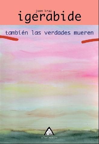 TAMBIEN LAS VERDADES MUEREN | 9788496310049 | IGERABIDE, JUAN KRUZ