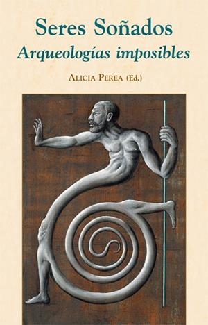 SERES SOÑADOS ARQUEOLOGIAS IMPOSIBLES | 9788496813090 | PEREA, ALICIA