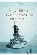 GUERRA CIVIL ESPAÑOLA EN EL MAR, LA | 9788484329756 | ALPERT, MICHAEL