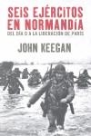 SEIS EJÉRCITOS EN NORMANDÍA | 9788434452459 | KEEGAN, JOHN