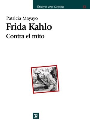 FRIDA KAHLO CONTRA EL MITO | 9788437624525 | MAYAYO, PATRICIA
