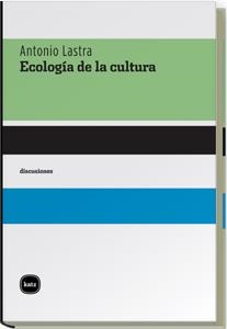 ECOLOGIA DE LA CULTURA | 9788496859272 | LASTRA, ANTONIO