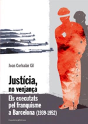 JUSTICIA, NO VENJANÇA. ELS EXECUTATS PEL FRANQUISME A BARCEL | 9788497913508 | CORBALAN GIL, JOAN