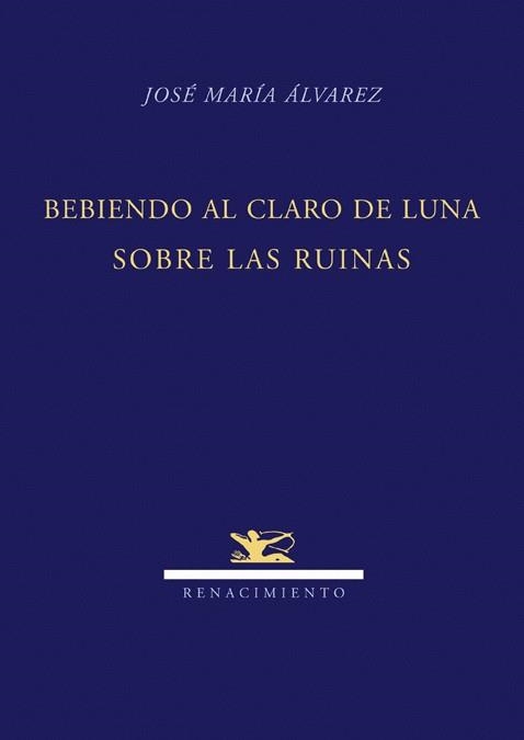 BEBIENDO AL CLARO DE LA LUNA SOBRE LAS RUINAS | 9788484724247 | ALVAREZ, JOSE MARIA