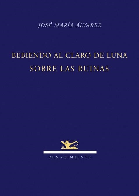 BEBIENDO AL CLARO DE LA LUNA SOBRE LAS RUINAS | 9788484724247 | ALVAREZ, JOSE MARIA
