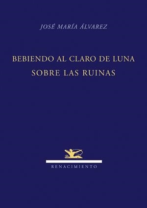 BEBIENDO AL CLARO DE LA LUNA SOBRE LAS RUINAS | 9788484724247 | ALVAREZ, JOSE MARIA