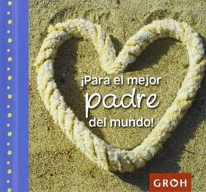 PARA EL MEJOR PADRE DEL MUNDO | 9788415701057 | GROH