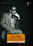 ARTUR BLADE EN LA POLITICA I LITERATURA CATALANES DEL SEGLE | 9788497914321 | GARCIA, XAVIER