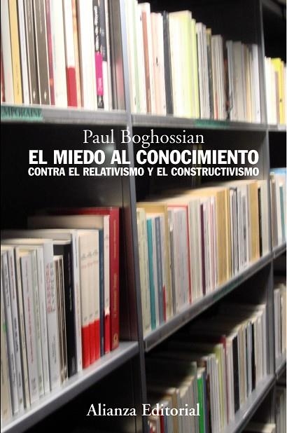 MIEDO AL CONOCIMIENTO, EL CONTRA EL RELATIVISMO Y EL CONSTR | 9788420649702 | BOGHOSSIAN, PAUL